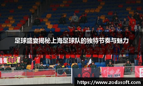 足球盛宴揭秘上海足球队的独特节奏与魅力