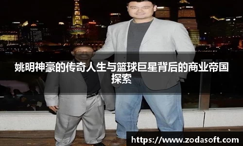 姚明神豪的传奇人生与篮球巨星背后的商业帝国探索