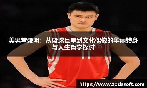美男堂姚明：从篮球巨星到文化偶像的华丽转身与人生哲学探讨