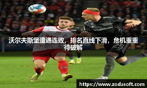 沃尔夫斯堡遭遇连败，排名直线下滑，危机重重待破解