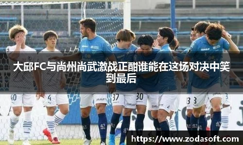 大邱FC与尚州尚武激战正酣谁能在这场对决中笑到最后