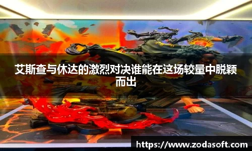 艾斯查与休达的激烈对决谁能在这场较量中脱颖而出