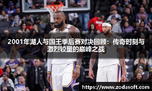 2001年湖人与国王季后赛对决回顾：传奇时刻与激烈较量的巅峰之战